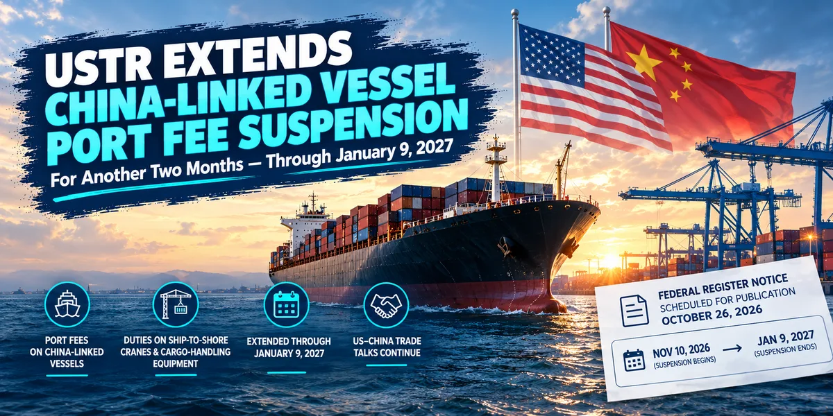 USTR Proposes Extending China Ship Port Fee Suspension Through January 2027